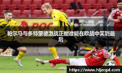 帕尔马与多特蒙德激战正酣谁能在欧战中笑到最后
