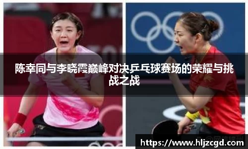 陈幸同与李晓霞巅峰对决乒乓球赛场的荣耀与挑战之战