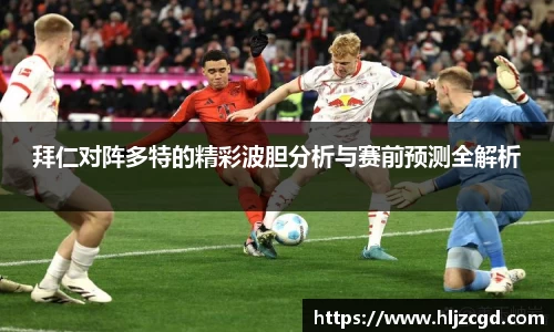拜仁对阵多特的精彩波胆分析与赛前预测全解析